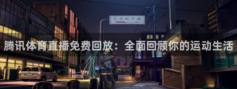 腾讯体育直播免费回放：全面回顾你的运动生活