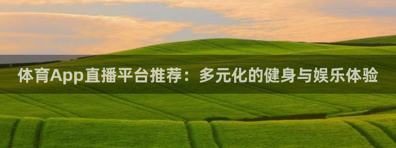 体育App直播平台推荐：多元化的健身与娱乐体验